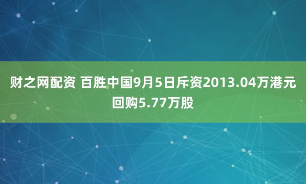 财之网配资 百胜中国9月5日斥资2013.04万港元回购5.77万股